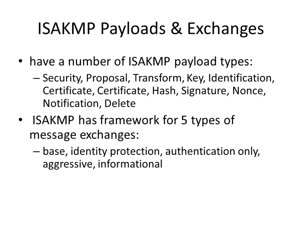 ISAKMP Payloads & Exchanges have a number of ISAKMP payload types: Security, Proposal, Transform,